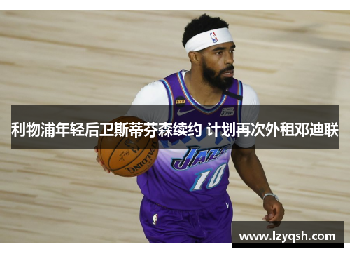 利物浦年轻后卫斯蒂芬森续约 计划再次外租邓迪联